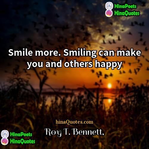 Roy T Bennett Quotes | Smile more. Smiling can make you and